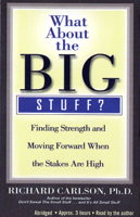 Richard Carlson, Ph.D. - What About the Big Stuff?: Finding Strength and Moving Forward When the Staked Are High artwork