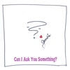 Can I Ask You Something?