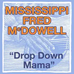 Drop Down Mama - Single - Mississippi Fred McDowell Drop Down Mama - Single - Mississippi Fred McDowell
