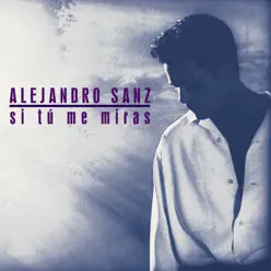 Si Tú Me Miras - Alejandro Sanz