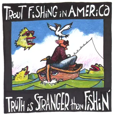 Truth Is Stranger Than Fishin' - Trout Fishing In America