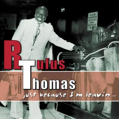 Just Because I'm Leavin'... - Rufus Thomas Just Because I'm Leavin'... - Rufus Thomas