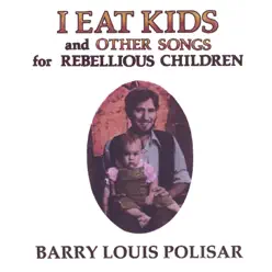 I Eat Kids and Other Songs for Rebellious Children - Barry Louis Polisar