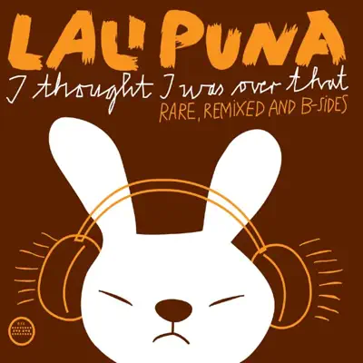 I Thought I Was Over That - Rare, Remixed and B-Sides - Lali Puna I Thought I Was Over That - Rare, Remixed and B-Sides - Lali Puna