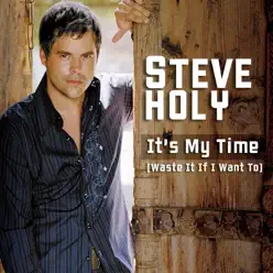 It's My Time - Waste It If I Want To - Single - Steve Holy It's My Time - Waste It If I Want To - Single - Steve Holy