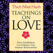 Teachings on Love: How Mindfulness Can Enhance Your Intimate Relationships - Thích Nhất Hạnh