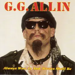 Always Was, Is and Always Shall Be - G.G. Allin