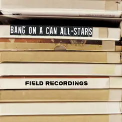Field Recordings (Deluxe Edition) by Bang on a Can All-Stars album reviews, ratings, credits
