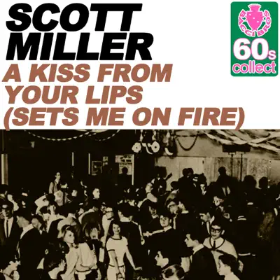 A Kiss from Your Lips (Sets Me On Fire) (Remastered) - Single - Scott Miller
