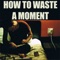 How to Waste a Moment - Single
