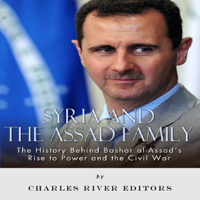 Charles River Editors - Syria and the Assad Family: The History Behind Bashar al-Assad's Rise to Power and the Civil War (Unabridged) artwork