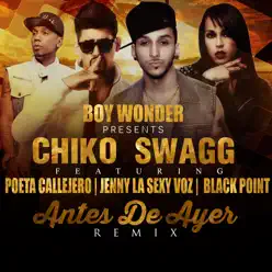 Antes de Ayer (Remix) [feat. Jenny "La Sexy Voz", Poeta Callejero & Black "Jonas" Point] - Single - Chiko Swagg