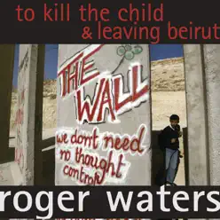 To Kill the Child / Leaving Beirut - Single - Roger Waters