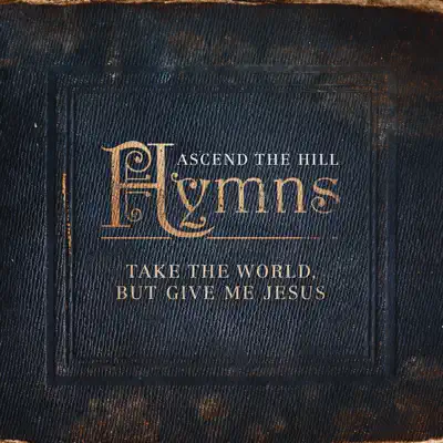 Take the World, but Give Me Jesus - Ascend The Hill