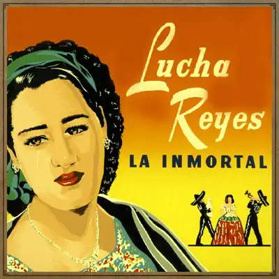 Lucha Reyes. La Inmortal - Lucha Reyes