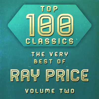 Top 100 Classics - The Very Best of Ray Price, Vol. 2 - Ray Price
