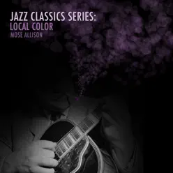 Jazz Classics Series: Local Color - Mose Allison Jazz Classics Series: Local Color - Mose Allison
