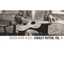 Green River Blues: Charley Patton, Vol. 1 - Charley Patton