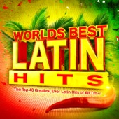 Worlds Best Latin Hits - The Top 40 Greatest Ever Latin Classics of All Time ! artwork