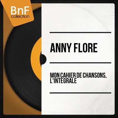Mon cahier de chansons, l'intégrale (Mono Version) - Anny Flore