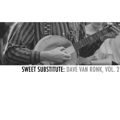 Sweet Substitute: Dave Van Ronk, Vol. 2 - Dave Van Ronk