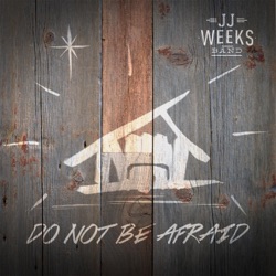 J J Weeks Band - Do Not Be Afraid