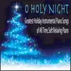 O Holy Night: Greatest Holiday Instrumental Piano Songs of All Time, Soft Relaxing Piano album lyrics, reviews, download