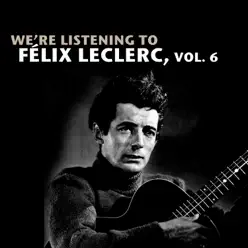 We're Listening To Félix Leclerc, Vol. 6 - Félix Leclerc