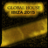 Global House Ibiza 2015 (85 Essential House Sessions New Miami, Ibiza, San Diego, Amsterdam Underground Melbourne Dance Electro Hits) - Various Artists