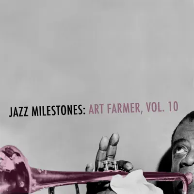 Jazz Milestones: Art Farmer, Vol. 10 - Art Farmer Jazz Milestones: Art Farmer, Vol. 10 - Art Farmer