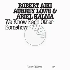 FRKWYS, Vol. 12 - We Know Each Other Somehow by Robert Aiki Aubrey Lowe & Ariel Kalma album reviews, ratings, credits