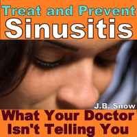 J.B. Snow - Treat and Prevent Sinusitis: What Your Doctor Isn't Telling You (Unabridged) artwork