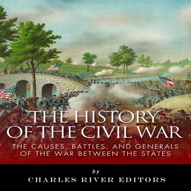 The History Of The Civil War The Causes Battles And