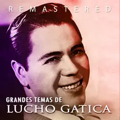 Grandes temas de Lucho Gatica (Remastered) - Lucho Gatica