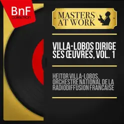 Villa-Lobos dirige ses œuvres, vol. 1 (Mono Version) - Heitor Villa-Lobos Villa-Lobos dirige ses œuvres, vol. 1 (Mono Version) - Heitor Villa-Lobos