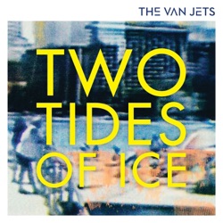 The Van Jets - Two Tides of Ice