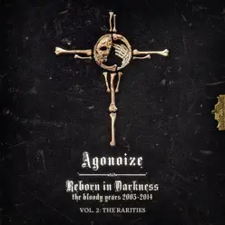 Reborn in Darkness - The Bloody Years 2003-2014: Vol. 2 - The Rarities - Agonoize