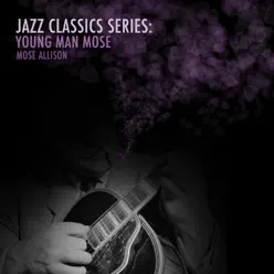 Jazz Classics Series: Young Man Mose - Mose Allison Jazz Classics Series: Young Man Mose - Mose Allison