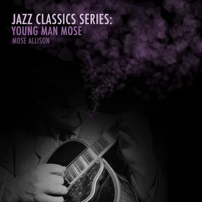 Jazz Classics Series: Young Man Mose - Mose Allison Jazz Classics Series: Young Man Mose - Mose Allison