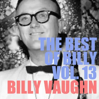 The Best of Billy, Vol. 13 - Billy Vaughn The Best of Billy, Vol. 13 - Billy Vaughn