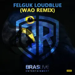 LoudBlue (WAO Remix) - Single by Felguk album reviews, ratings, credits