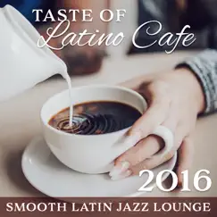 Taste of Latino Cafe: Smooth Latin Jazz Lounge 2016 – Best Latino Grooves, Café Collection, Relaxation Coffee Time with Friends, Morning Break, Evening Chilling with Easy Listening Music by Cafe Latino Dance Club album reviews, ratings, credits