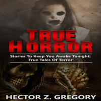 Hector Z. Gregory - True Horror: Stories to Keep You Awake Tonight (Unabridged) artwork