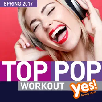 Top POP Workout! Spring 2017 (Non-stop 135 BPM mix for fitness and workout) by Yes Fitness Music album reviews, ratings, credits