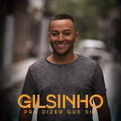 Pra Dizer Que Sim - Gilsinho Pra Dizer Que Sim - Gilsinho