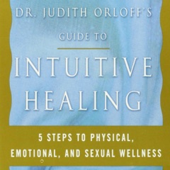 Dr. Judith Orloff's Guide to Intuitive Healing: Five Steps to Physical, Emotional, and Sexual Wellness (Unabridged)