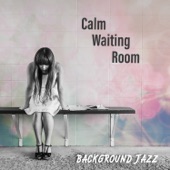 Calm Waiting Room: Background Jazz, Smooth Instrumental Music, Reduce Stress & Relaxation, Uplifting Elevator Music artwork