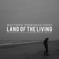Land of the Living (From the Trailer of "Manchester by the Sea") - Single - Matthew Perryman Jones Land of the Living (From the Trailer of "Manchester by the Sea") - Single - Matthew Perryman Jones