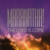 Maranatha! The Lord Is Come