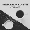 Time for Black Coffee with Jazz – The Best of Restaurant Background, Coffee Break, Just Relax in Sweet Atmosphere with Friends album lyrics, reviews, download